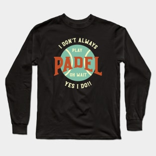 I Don't Always Play Padel Long Sleeve T-Shirt